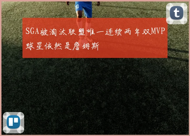 SGA被淘汰联盟唯一连续两年双MVP球星依然是詹姆斯