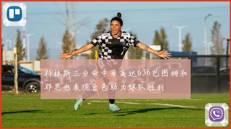 科林斯三分命中率高达636巴图姆和邓恩也表现出色助力球队胜利
