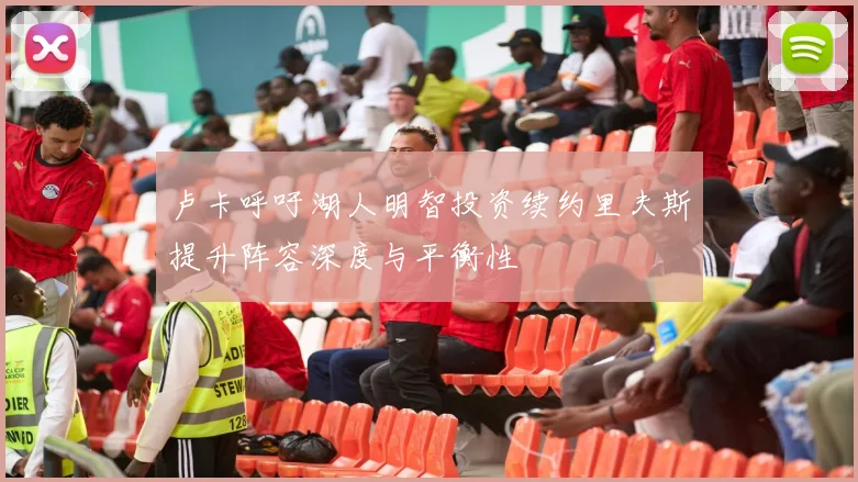 卢卡呼吁湖人明智投资续约里夫斯提升阵容深度与平衡性