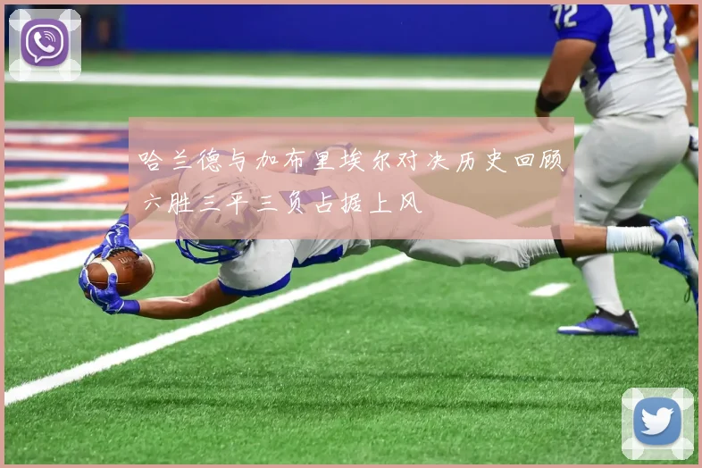 哈兰德与加布里埃尔对决历史回顾六胜三平三负占据上风